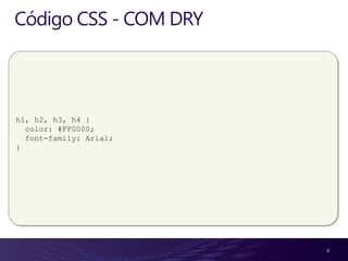 Código CSS - COM DRY




h1, h2, h3, h4 {
  color: #FF0000;
  font-family: Arial;
}




                        8
 
