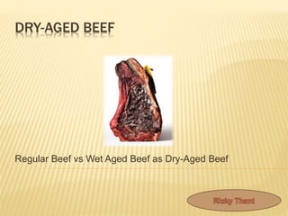 DRY-AGED BEEF
Regular Beef vs Wet Aged Beef as Dry-Aged Beef
 