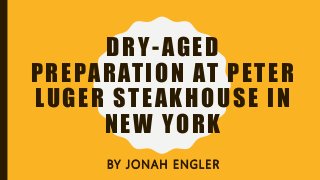 DRY-AGED
PREPARATION AT PETER
LUGER STEAKHOUSE IN
NEW YORK
BY JONAH ENGLER
 