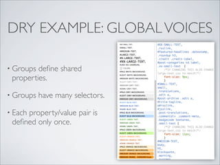 DRY EXAMPLE: GLOBAL VOICES

• Groups deﬁne shared
 properties.

• Groups   have many selectors.

• Each
     property/value pair is
 deﬁned only once.
 