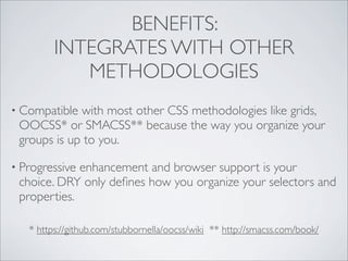 BENEFITS:
         INTEGRATES WITH OTHER
            METHODOLOGIES
• Compatible with most other CSS methodologies like gri...