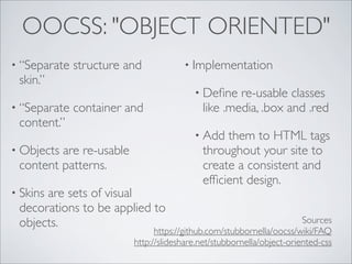 OOCSS: "OBJECT ORIENTED"
• “Separate   structure and           • Implementation
 skin.”
                                  ...