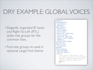 DRY EXAMPLE: GLOBAL VOICES

• Elegantly organized IE hacks
 and Right-To-Left (RTL)
 styles into groups for the
 common ﬁx...