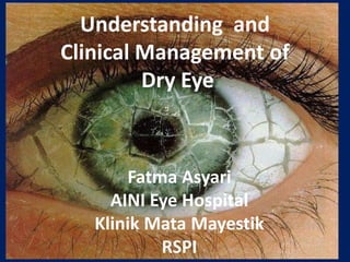 Understanding  and Clinical Management of Dry Eye  FatmaAsyari AINI Eye Hospital Klinik Mata Mayestik RSPI  