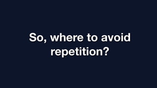 So, where to avoid
    repetition?
 