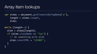 Array item lookups
var elems = document.getElementsByTagName('p'),
    length = elems.length,
    elem;

while (length--) ...