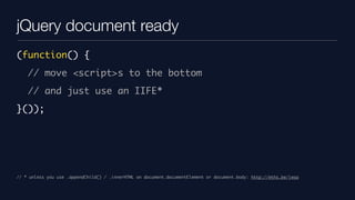 jQuery document ready
(function() {
    // move <script>s to the bottom
    // and just use an IIFE*
}());




// * unless...