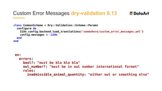 Custom Error Messages dry-validation 0.13
class CommonSchema < Dry::Validation::Schema::Params
configure do
I18n.config.ba...