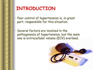 INTRODUCTION Poor control of hypertension is, in great part, responsible for this situation. Several factors are involved in the pathogenesis of hypertension, but the main one is extracellular volume (ECV) overload.   