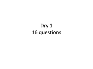 Dry 1
16 questions
 