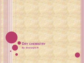 DRY CHEMISTRY
By: Sivaranjini N
 