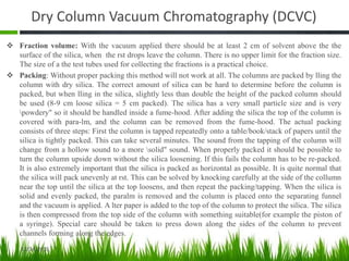 Dry Column Vacuum Chromatography (DCVC)
 Fraction volume: With the vacuum applied there should be at least 2 cm of solven...