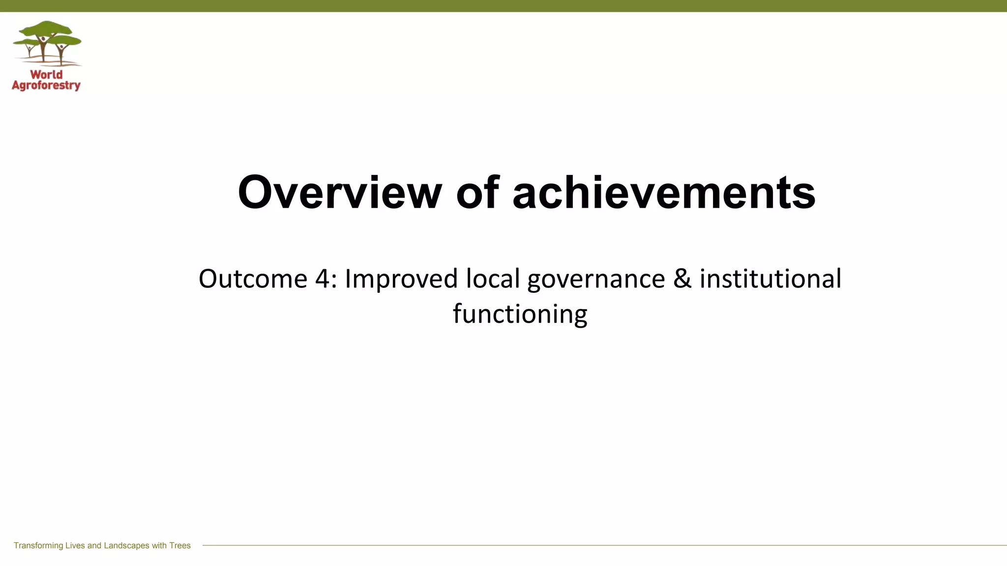 Transforming Lives and Landscapes with Trees
Overview of achievements
Outcome 4: Improved local governance & institutional
functioning
 