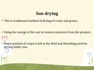 Sun drying
• This is traditional method of drying of crops and grains.
• Using the energy of the sun to remove moisture from the product.
• Major portion of crops is left in the field and threshing yard for
drying under sun.
14
 