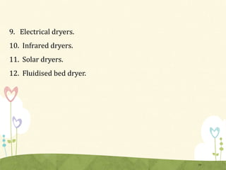 9. Electrical dryers.
10. Infrared dryers.
11. Solar dryers.
12. Fluidised bed dryer.
19
 