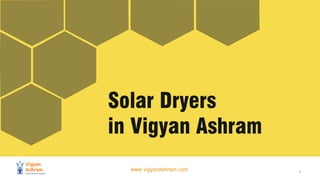 www.vigyanashram.com 1
Solar Dryers
in Vigyan Ashram
 