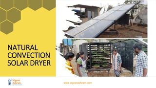 www.vigyanashram.com
NATURAL
CONVECTION
SOLAR DRYER
 