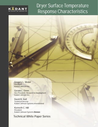 Dryer Surface Temperature Response Characteristics© Kadant Johnson 2001-2005
Dryer Surface Temperature
Response Characteristics
Technical White Paper Series
Gregory L. Wedel
President
Kadant Johnson Inc.
Gerald L. Timm
Vice President, Research & Development
Kadant Johnson Inc.
David B. Hall
Technical Director
Kadant Johnson Systems International
Kenneth C. Hill
President
Kadant Johnson Systems Division
 