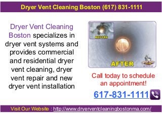 Dryer Vent Cleaning Boston (617) 831-1111

Dryer Vent Cleaning
Boston specializes in
dryer vent systems and
provides commercial
and residential dryer
vent cleaning, dryer
vent repair and new
dryer vent installation

Call today to schedule
an appointment!

617-831-1111

Visit Our Website : http://www.dryerventcleaningbostonma.com/

 