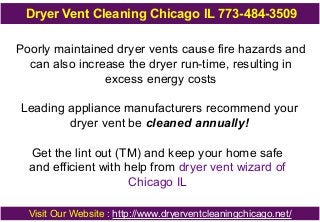 Dryer Vent Cleaning Chicago IL 773-484-3509
Poorly maintained dryer vents cause fire hazards and
can also increase the dry...