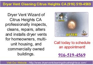 Dryer Vent Cleaning Citrus Heights CA (916) 519-4569

Dryer Vent Wizard of
Citrus Heights CA
professionally inspects,
cleans, repairs, alters
and installs dryer vents
for homeowners, multiunit housing, and
commercially owned
buildings.

Call today to schedule
an appointment!

916-519-4569

Visit Our Website : http://www.dryerventcleaningcitrusheightsca.com/

 