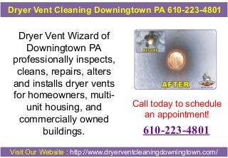 Dryer Vent Cleaning Downingtown PA 610-223-4801

Dryer Vent Wizard of
Downingtown PA
professionally inspects,
cleans, repairs, alters
and installs dryer vents
for homeowners, multiunit housing, and
commercially owned
buildings.

Call today to schedule
an appointment!

610-223-4801

Visit Our Website : http://www.dryerventcleaningdowningtown.com/

 