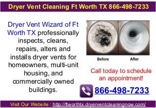 Dryer Vent Cleaning Ft Worth TX 866-498-7233

Dryer Vent Wizard of Ft
Worth TX professionally
inspects, cleans,
repairs, alters and
installs dryer vents for
homeowners, multi-unit
housing, and
commercially owned
buildings.

Call today to schedule
an appointment!

866-498-7233

Visit Our Website : http://ftworthtx.dryerventcleaningnow.com/

 