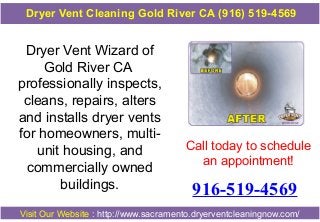 Dryer Vent Cleaning Gold River CA (916) 519-4569

Dryer Vent Wizard of
Gold River CA
professionally inspects,
cleans, repairs, alters
and installs dryer vents
for homeowners, multiunit housing, and
commercially owned
buildings.

Call today to schedule
an appointment!

916-519-4569

Visit Our Website : http://www.sacramento.dryerventcleaningnow.com/

 