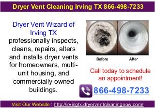 Dryer Vent Cleaning Irving TX 866-498-7233

Dryer Vent Wizard of
Irving TX
professionally inspects,
cleans, repairs, alters
and installs dryer vents
for homeowners, multiunit housing, and
commercially owned
buildings.

Call today to schedule
an appointment!

866-498-7233

Visit Our Website : http://irvingtx.dryerventcleaningnow.com/

 