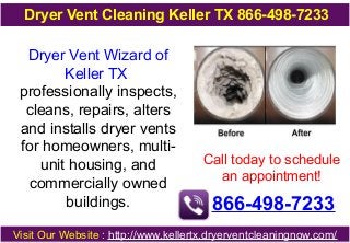 Dryer Vent Cleaning Keller TX 866-498-7233

Dryer Vent Wizard of
Keller TX
professionally inspects,
cleans, repairs, alters
and installs dryer vents
for homeowners, multiunit housing, and
commercially owned
buildings.

Call today to schedule
an appointment!

866-498-7233

Visit Our Website : http://www.kellertx.dryerventcleaningnow.com/

 