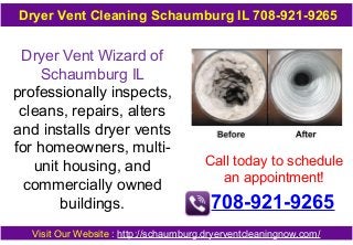 Dryer Vent Cleaning Schaumburg IL 708-921-9265

Dryer Vent Wizard of
Schaumburg IL
professionally inspects,
cleans, repairs, alters
and installs dryer vents
for homeowners, multiunit housing, and
commercially owned
buildings.

Call today to schedule
an appointment!

708-921-9265

Visit Our Website : http://schaumburg.dryerventcleaningnow.com/

 