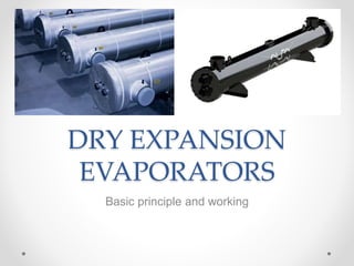 DRY EXPANSION
EVAPORATORS
Basic principle and working
 