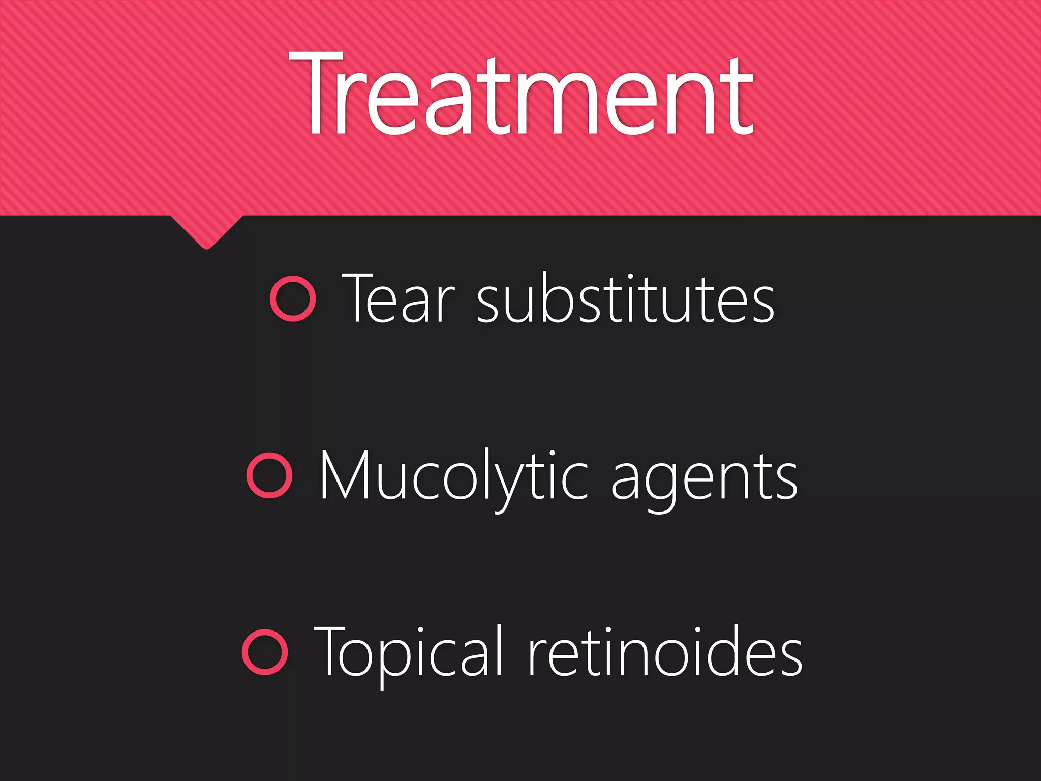 Treatment
Tear substitutes
Mucolytic agents
Topical retinoides