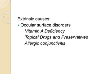 Extrinsic causes:
 Occular surface disorders
Vitamin A Deficiency
Topical Drugs and Preservatives
Allergic conjunctivitis
 