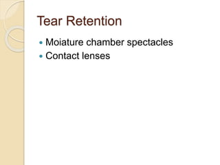 Tear Retention
 Moiature chamber spectacles
 Contact lenses
 