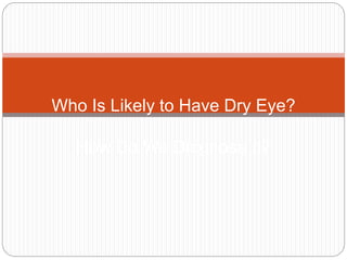 Who Is Likely to Have Dry Eye?
How Do We Diagnose It?
 