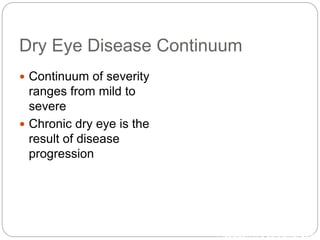 Dry Eye Disease Continuum
 Continuum of severity
ranges from mild to
severe
 Chronic dry eye is the
result of disease
progression
1Pflugfelder. Am J Ophthalmol. 2004.
 