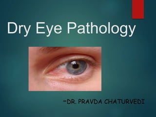 Dry Eye Pathology
-DR. PRAVDA CHATURVEDI
 