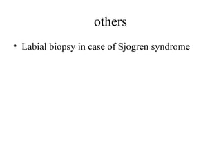 others
• Labial biopsy in case of Sjogren syndrome
 
