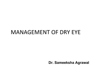 MANAGEMENT OF DRY EYE
Dr. Sameeksha Agrawal
 
