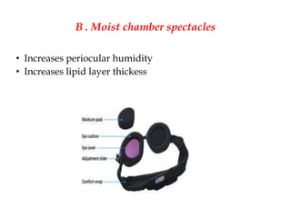B . Moist chamber spectacles
• Increases periocular humidity
• Increases lipid layer thickess
 