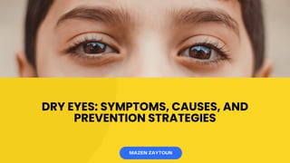 DRY EYES: SYMPTOMS, CAUSES, AND
PREVENTION STRATEGIES
MAZEN ZAYTOUN
 