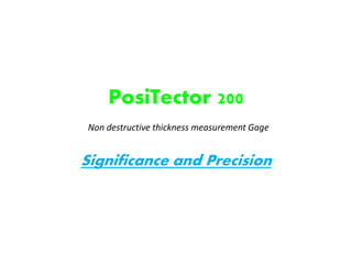 PosiTector 200
Non destructive thickness measurement Gage
Significance and Precision
 