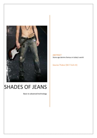 SHADES OF JEANS
Basic to advanced technology
ABSTRACT
Stone age denims famous in today’s world
Gaurav Thakur (M.F.Tech-III)
 