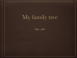 My family tree
 