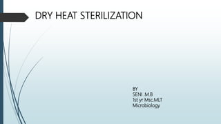 DRY HEAT STERILIZATION
BY
SENI .M.B
1st yr Msc.MLT
Microbiology
 