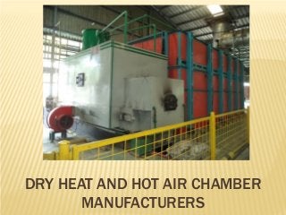 DRY HEAT AND HOT AIR CHAMBER
MANUFACTURERS
 