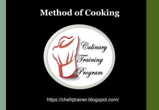 Method of Cooking
https://chefqtrainer.blogspot.com/
 