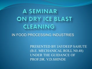 IN FOOD PROCESSING INDUSTRIES
PRESENTED BY JAYDEEP SAHUTE
(B.E. MECHANICAL ROLL N0.48)
UNDER THE GUIDANCE OF
PROF.DR. V.D.SHINDE
 
