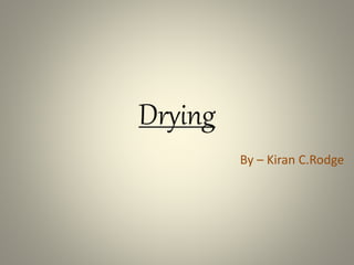 Drying
By – Kiran C.Rodge
 